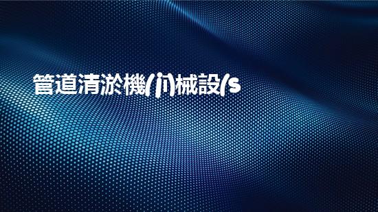 管道清淤機(jī)械設(shè)備：突破傳統(tǒng)，革新未來！